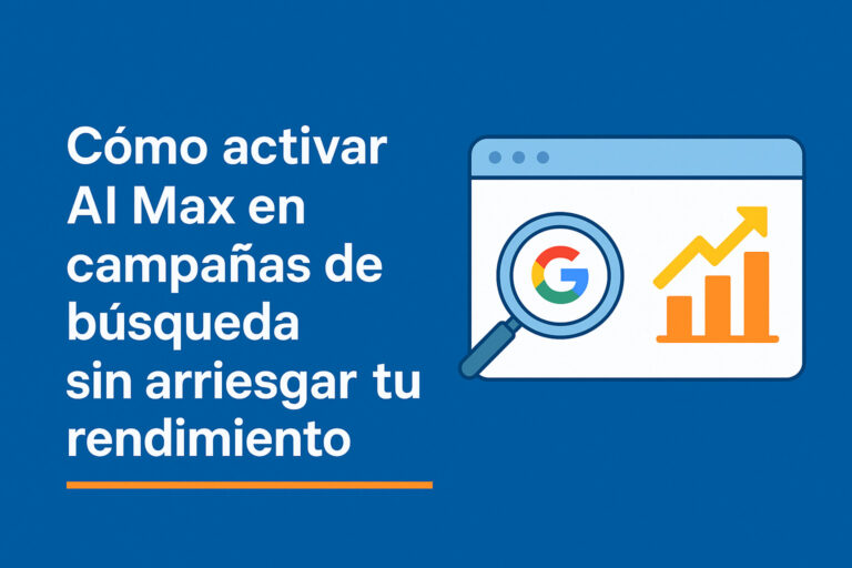 Cómo activar AI Max en campañas de búsqueda de Google Ads sin arriesgar tu rendimiento